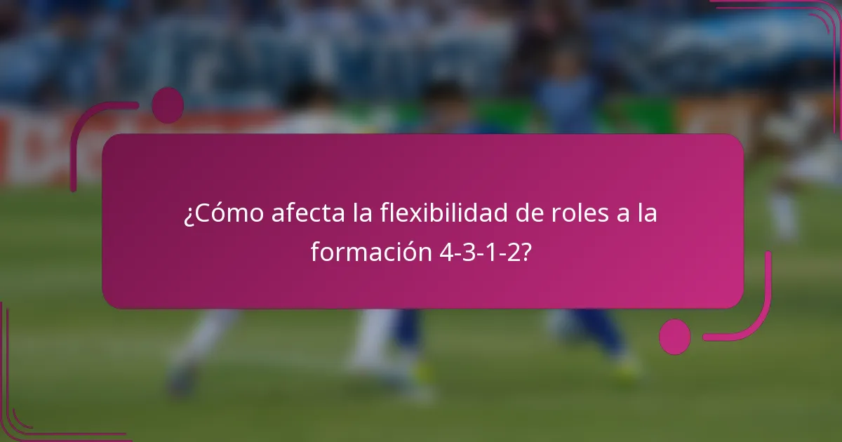 ¿Cómo afecta la flexibilidad de roles a la formación 4-3-1-2?