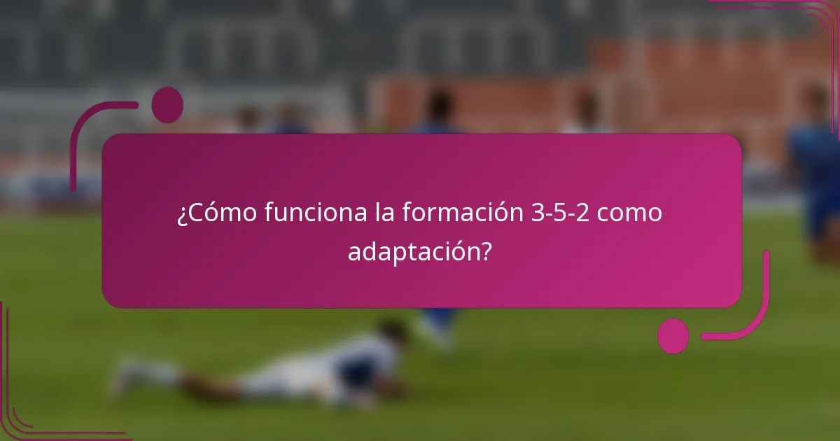 ¿Cómo funciona la formación 3-5-2 como adaptación?