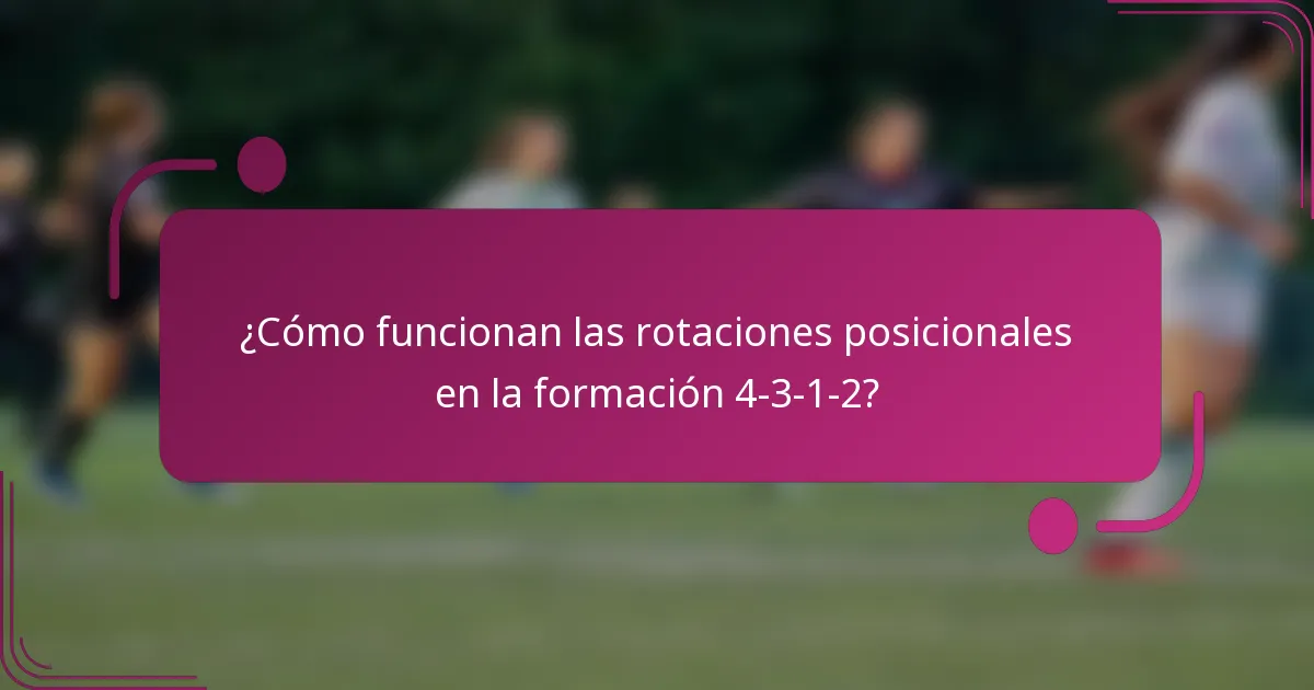 ¿Cómo funcionan las rotaciones posicionales en la formación 4-3-1-2?