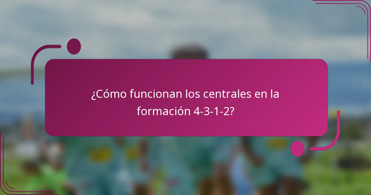 ¿Cómo funcionan los centrales en la formación 4-3-1-2?