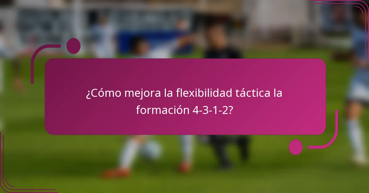¿Cómo mejora la flexibilidad táctica la formación 4-3-1-2?