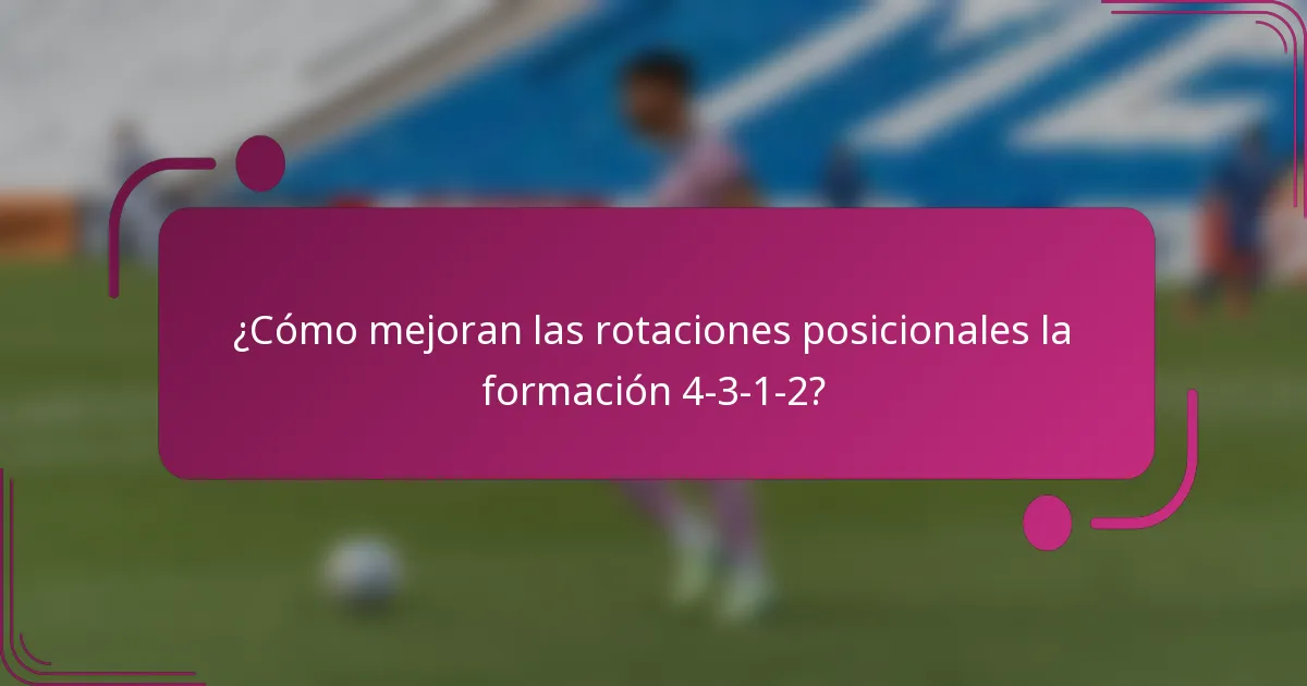 ¿Cómo mejoran las rotaciones posicionales la formación 4-3-1-2?