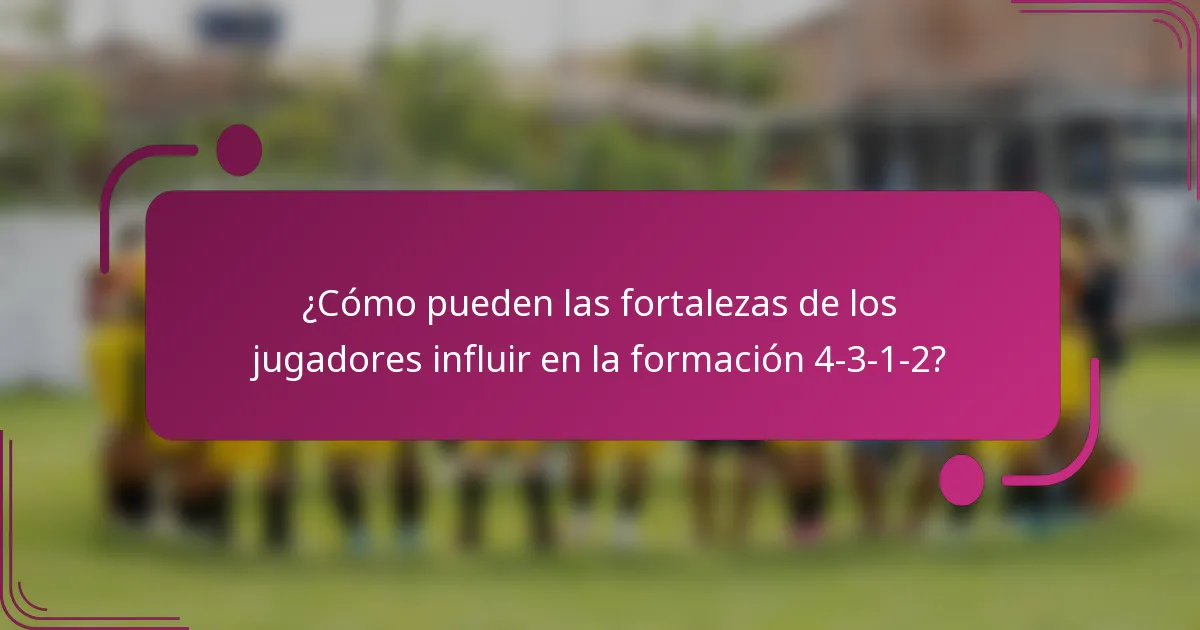 ¿Cómo pueden las fortalezas de los jugadores influir en la formación 4-3-1-2?