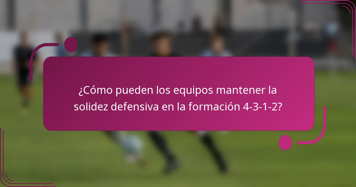 ¿Cómo pueden los equipos mantener la solidez defensiva en la formación 4-3-1-2?