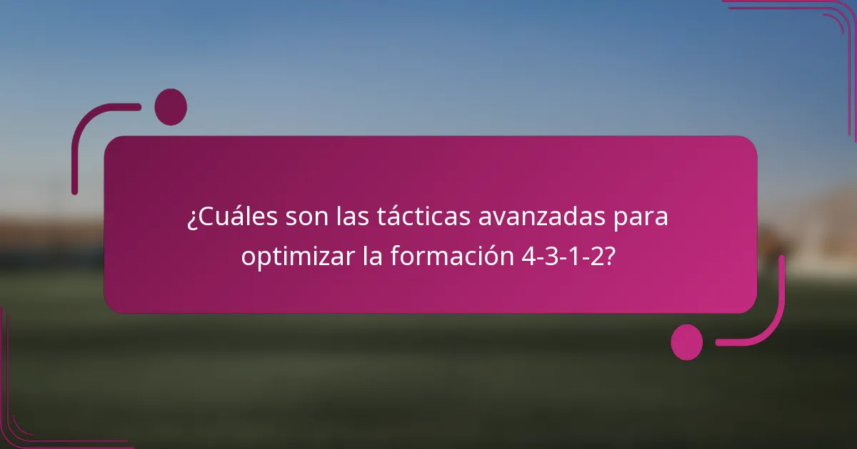 ¿Cuáles son las tácticas avanzadas para optimizar la formación 4-3-1-2?