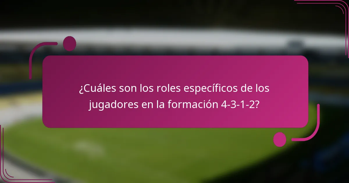 ¿Cuáles son los roles específicos de los jugadores en la formación 4-3-1-2?
