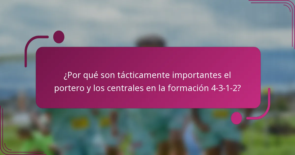 ¿Por qué son tácticamente importantes el portero y los centrales en la formación 4-3-1-2?