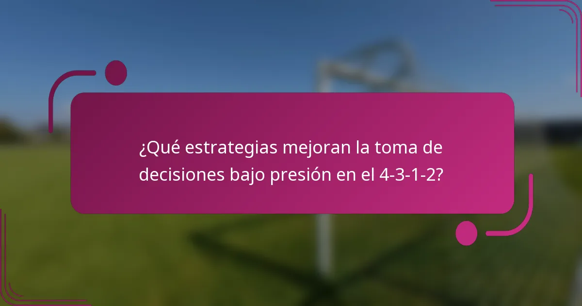 ¿Qué estrategias mejoran la toma de decisiones bajo presión en el 4-3-1-2?