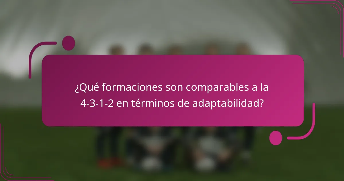 ¿Qué formaciones son comparables a la 4-3-1-2 en términos de adaptabilidad?