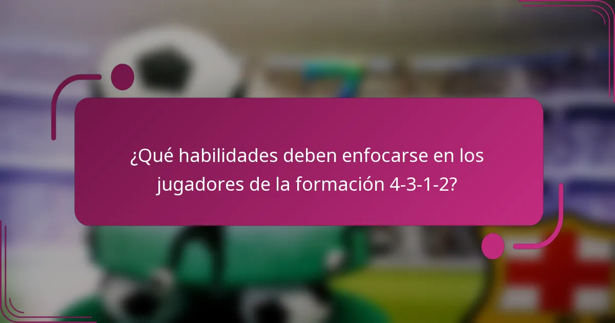 ¿Qué habilidades deben enfocarse en los jugadores de la formación 4-3-1-2?