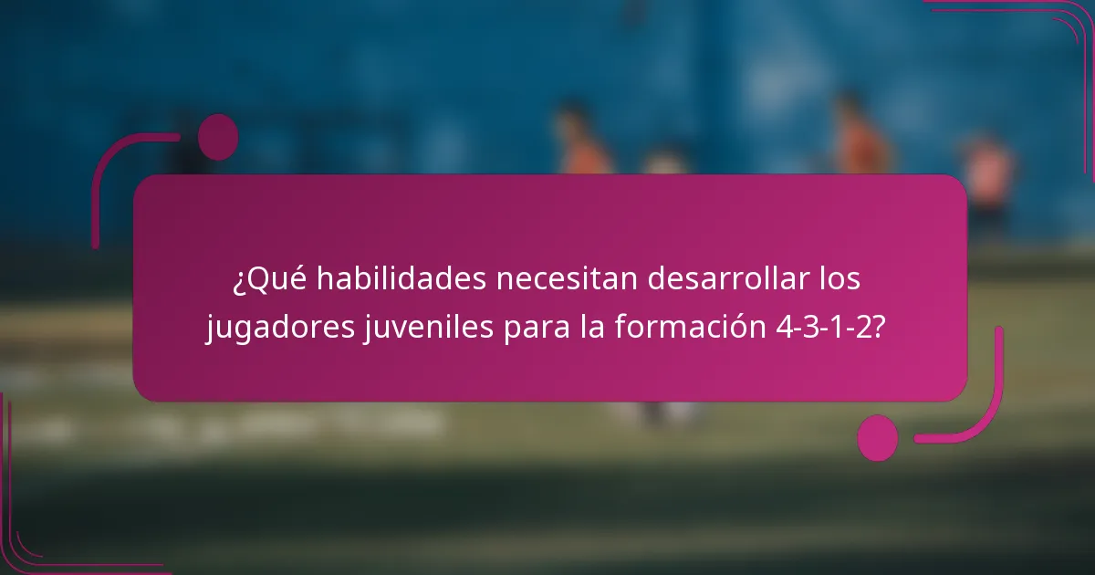 ¿Qué habilidades necesitan desarrollar los jugadores juveniles para la formación 4-3-1-2?